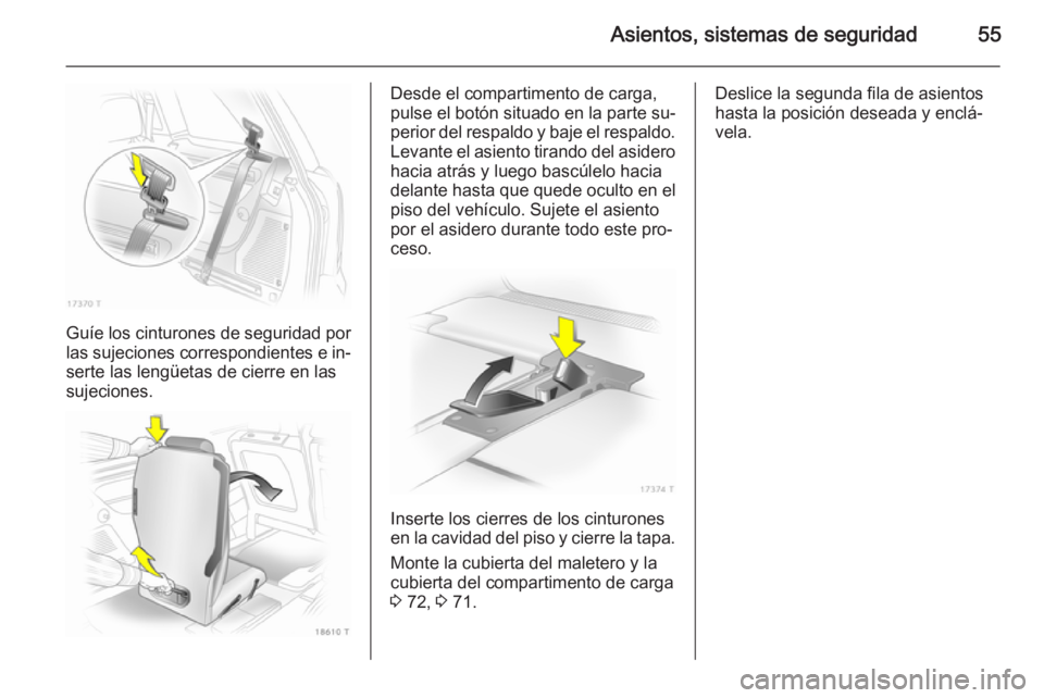 OPEL ZAFIRA B 2014  Manual de Instrucciones (in Spanish) Asientos, sistemas de seguridad55
Guíe los cinturones de seguridad por
las sujeciones correspondientes e in‐ serte las lengüetas de cierre en lassujeciones.
Desde el compartimento de carga,
pulse  OPEL ZAFIRA B 2014  Manual de Instrucciones (in Spanish) Asientos, sistemas de seguridad55
Guíe los cinturones de seguridad por
las sujeciones correspondientes e in‐ serte las lengüetas de cierre en lassujeciones.
Desde el compartimento de carga,
pulse