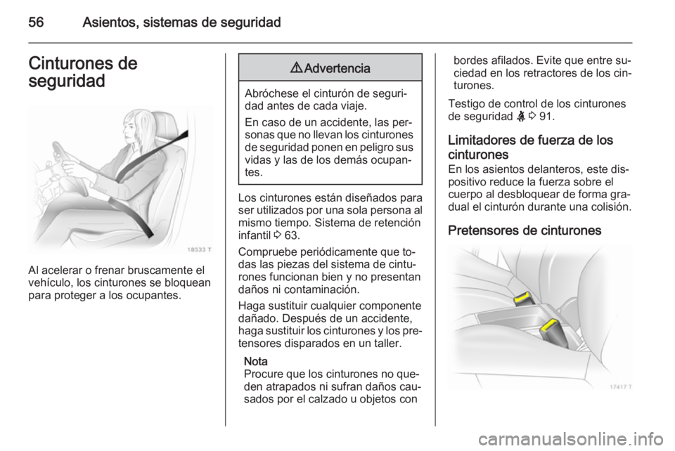 OPEL ZAFIRA B 2014  Manual de Instrucciones (in Spanish) 56Asientos, sistemas de seguridadCinturones de
seguridad
Al acelerar o frenar bruscamente el
vehículo, los cinturones se bloquean
para proteger a los ocupantes.
9 Advertencia
Abróchese el cinturón  OPEL ZAFIRA B 2014  Manual de Instrucciones (in Spanish) 56Asientos, sistemas de seguridadCinturones de
seguridad
Al acelerar o frenar bruscamente el
vehículo, los cinturones se bloquean
para proteger a los ocupantes.
9 Advertencia
Abróchese el cinturón