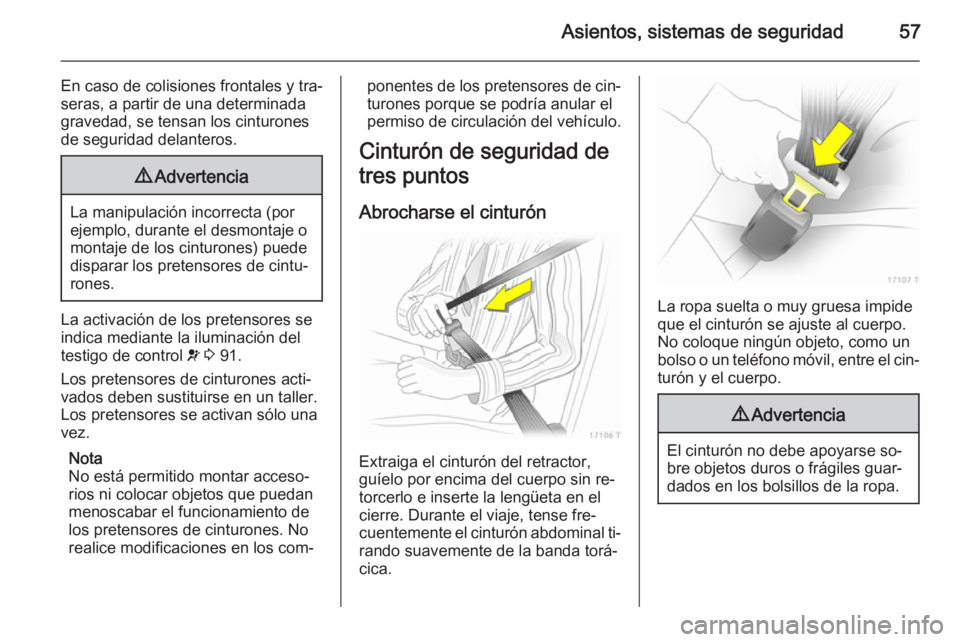 OPEL ZAFIRA B 2014  Manual de Instrucciones (in Spanish) Asientos, sistemas de seguridad57
En caso de colisiones frontales y tra‐
seras, a partir de una determinada
gravedad, se tensan los cinturones de seguridad delanteros.9 Advertencia
La manipulación  OPEL ZAFIRA B 2014  Manual de Instrucciones (in Spanish) Asientos, sistemas de seguridad57
En caso de colisiones frontales y tra‐
seras, a partir de una determinada
gravedad, se tensan los cinturones de seguridad delanteros.9 Advertencia
La manipulación