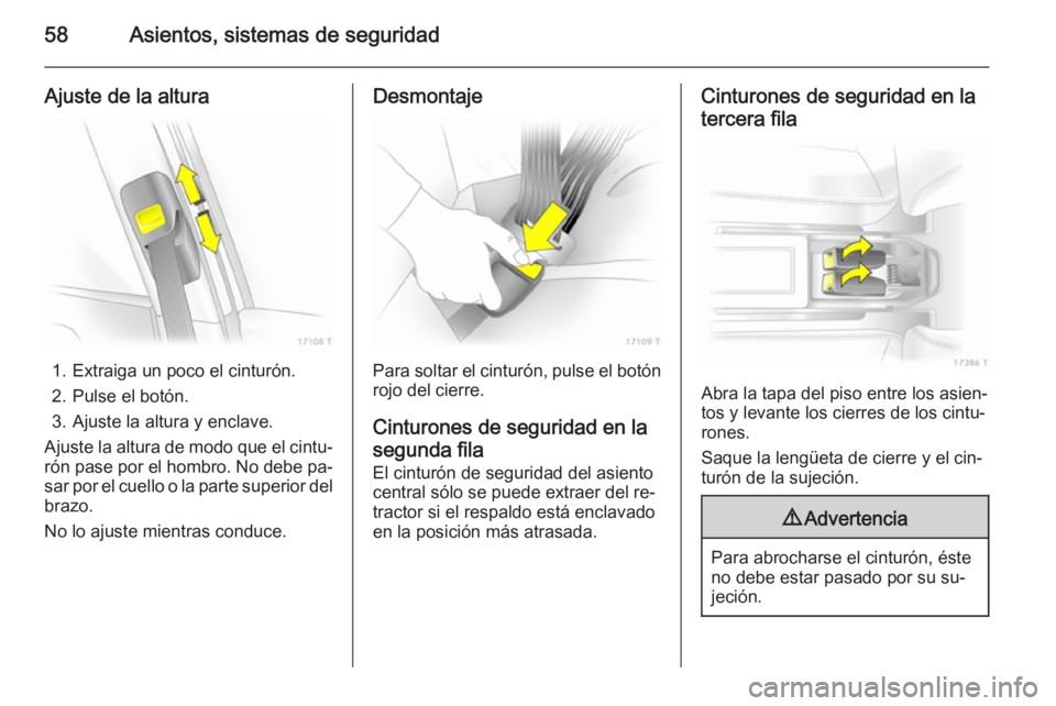 OPEL ZAFIRA B 2014  Manual de Instrucciones (in Spanish) 58Asientos, sistemas de seguridad
Ajuste de la altura
1. Extraiga un poco el cinturón.
2. Pulse el botón.
3. Ajuste la altura y enclave.
Ajuste la altura de modo que el cintu‐ rón pase por el hom OPEL ZAFIRA B 2014  Manual de Instrucciones (in Spanish) 58Asientos, sistemas de seguridad
Ajuste de la altura
1. Extraiga un poco el cinturón.
2. Pulse el botón.
3. Ajuste la altura y enclave.
Ajuste la altura de modo que el cintu‐ rón pase por el hom