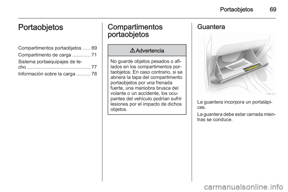 OPEL ZAFIRA B 2014  Manual de Instrucciones (in Spanish) Portaobjetos69PortaobjetosCompartimentos portaobjetos.....69
Compartimento de carga .............71
Sistema portaequipajes de te‐
cho ............................................... 77
Información  OPEL ZAFIRA B 2014  Manual de Instrucciones (in Spanish) Portaobjetos69PortaobjetosCompartimentos portaobjetos.....69
Compartimento de carga .............71
Sistema portaequipajes de te‐
cho ............................................... 77
Información