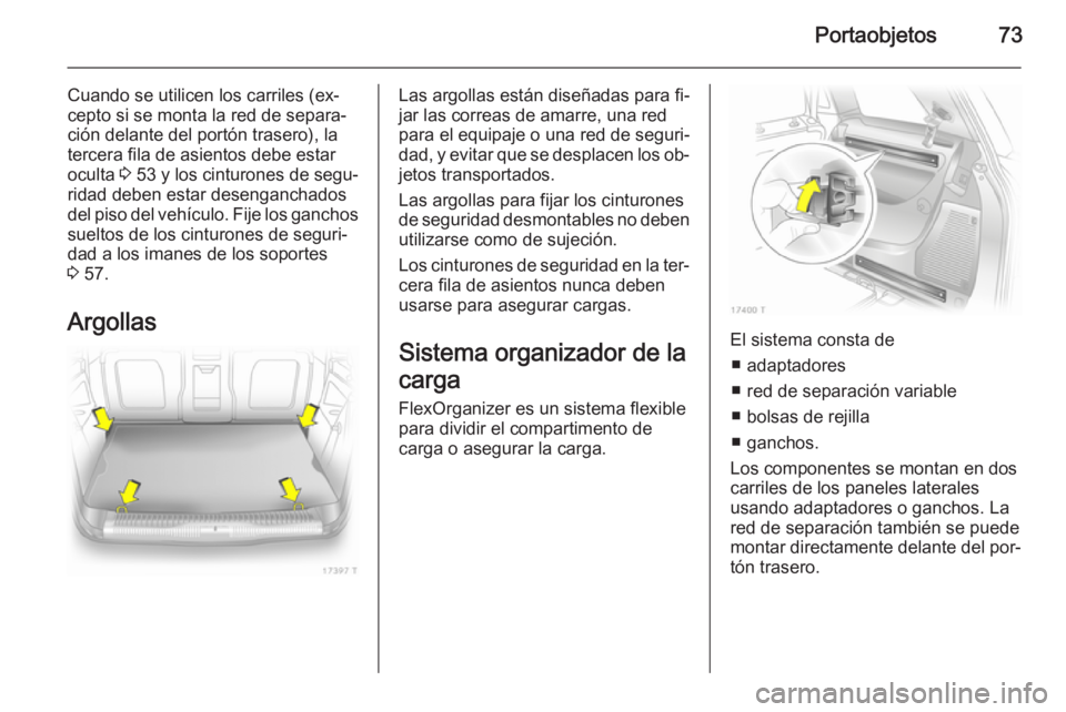 OPEL ZAFIRA B 2014  Manual de Instrucciones (in Spanish) Portaobjetos73
Cuando se utilicen los carriles (ex‐
cepto si se monta la red de separa‐
ción delante del portón trasero), la
tercera fila de asientos debe estar
oculta  3 53  y los cinturones de OPEL ZAFIRA B 2014  Manual de Instrucciones (in Spanish) Portaobjetos73
Cuando se utilicen los carriles (ex‐
cepto si se monta la red de separa‐
ción delante del portón trasero), la
tercera fila de asientos debe estar
oculta  3 53  y los cinturones de