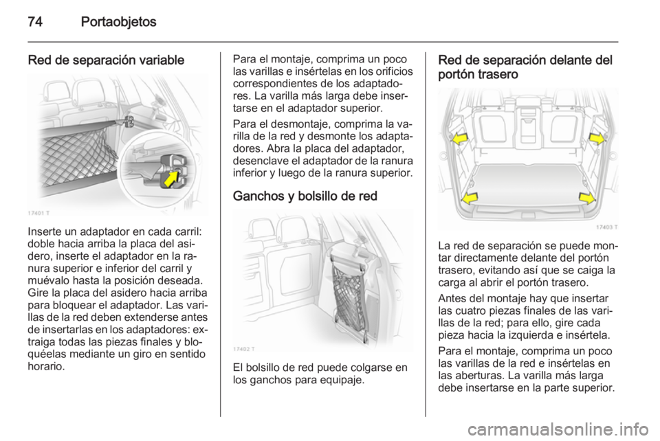 OPEL ZAFIRA B 2014  Manual de Instrucciones (in Spanish) 74Portaobjetos
Red de separación variable
Inserte un adaptador en cada carril:
doble hacia arriba la placa del asi‐ dero, inserte el adaptador en la ra‐
nura superior e inferior del carril y
mué OPEL ZAFIRA B 2014  Manual de Instrucciones (in Spanish) 74Portaobjetos
Red de separación variable
Inserte un adaptador en cada carril:
doble hacia arriba la placa del asi‐ dero, inserte el adaptador en la ra‐
nura superior e inferior del carril y
mué