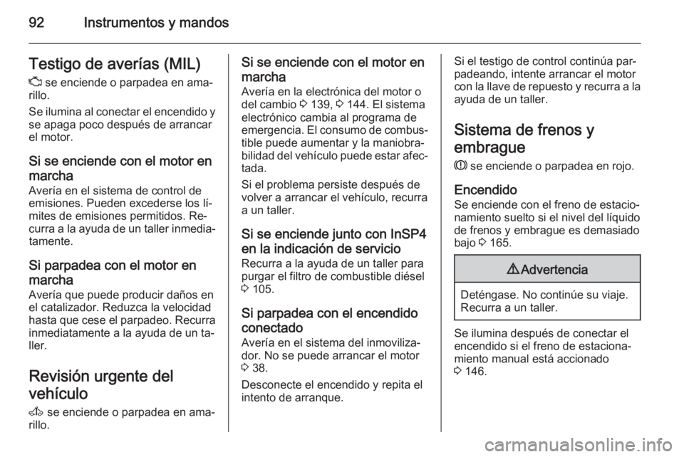 OPEL ZAFIRA B 2014 Manual de Instrucciones (in Spanish) 92Instrumentos y mandosTestigo de averías (MIL)Z se enciende o parpadea en ama‐
rillo.
Se ilumina al conectar el encendido y
se apaga poco después de arrancar
el motor.
Si se enciende con el moto OPEL ZAFIRA B 2014 Manual de Instrucciones (in Spanish) 92Instrumentos y mandosTestigo de averías (MIL)Z se enciende o parpadea en ama‐
rillo.
Se ilumina al conectar el encendido y
se apaga poco después de arrancar
el motor.
Si se enciende con el moto