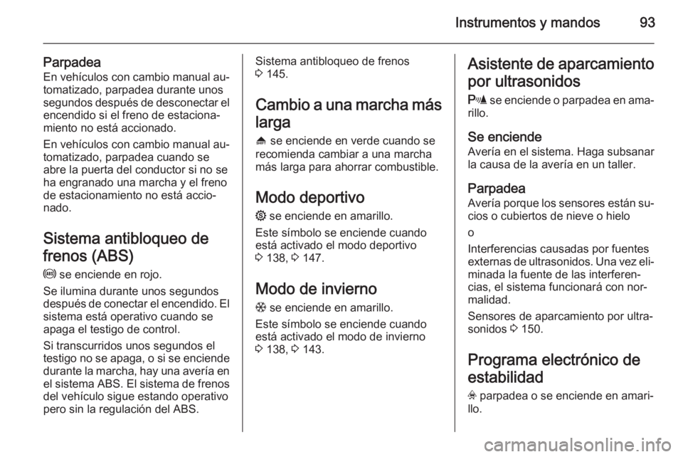 OPEL ZAFIRA B 2014 Manual de Instrucciones (in Spanish) Instrumentos y mandos93
ParpadeaEn vehículos con cambio manual au‐
tomatizado, parpadea durante unos
segundos después de desconectar el
encendido si el freno de estaciona‐
miento no está accion OPEL ZAFIRA B 2014 Manual de Instrucciones (in Spanish) Instrumentos y mandos93
ParpadeaEn vehículos con cambio manual au‐
tomatizado, parpadea durante unos
segundos después de desconectar el
encendido si el freno de estaciona‐
miento no está accion