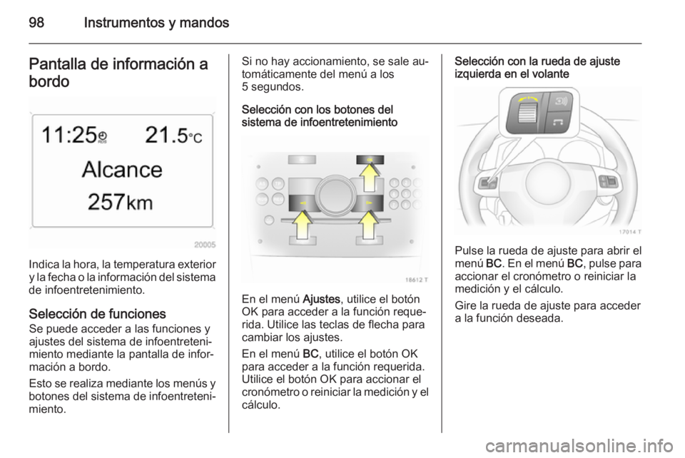 OPEL ZAFIRA B 2014 Manual de Instrucciones (in Spanish) 98Instrumentos y mandosPantalla de información abordo
Indica la hora, la temperatura exterior y la fecha o la información del sistema
de infoentretenimiento.
Selección de funciones
Se puede acceder OPEL ZAFIRA B 2014 Manual de Instrucciones (in Spanish) 98Instrumentos y mandosPantalla de información abordo
Indica la hora, la temperatura exterior y la fecha o la información del sistema
de infoentretenimiento.
Selección de funciones
Se puede acceder