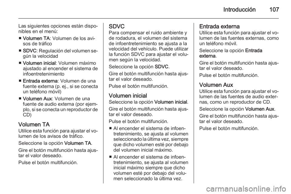 OPEL ZAFIRA B 2014.5 Manual de infoentretenimiento (in Spanish) Introducción107
Las siguientes opciones están dispo‐nibles en el menú:
■ Volumen TA : Volumen de los avi‐
sos de tráfico
■ SDVC : Regulación del volumen se‐
gún la velocidad
■ Volume OPEL ZAFIRA B 2014.5 Manual de infoentretenimiento (in Spanish) Introducción107
Las siguientes opciones están dispo‐nibles en el menú:
■ Volumen TA : Volumen de los avi‐
sos de tráfico
■ SDVC : Regulación del volumen se‐
gún la velocidad
■ Volume