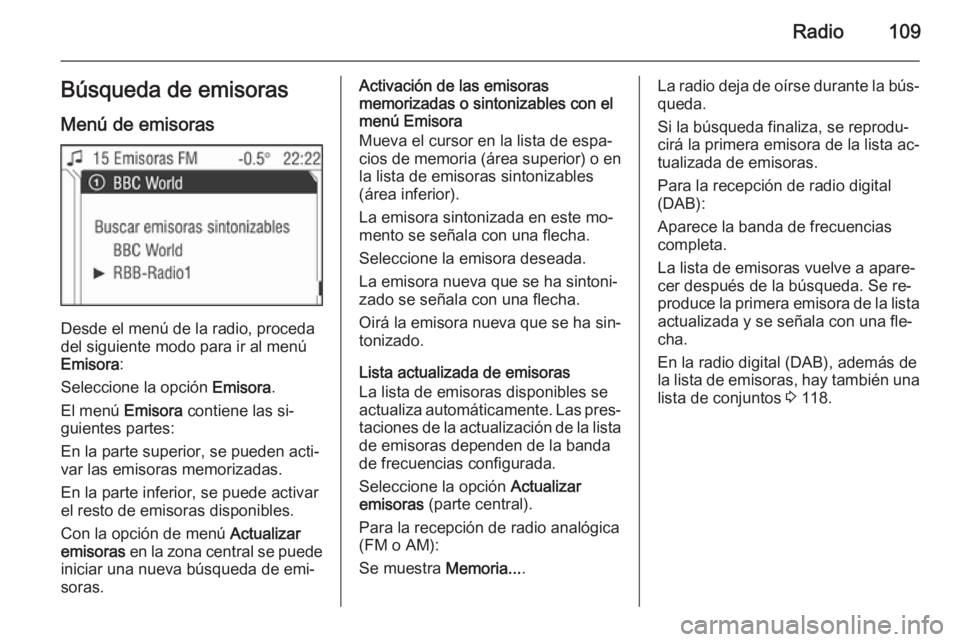 OPEL ZAFIRA B 2014.5 Manual de infoentretenimiento (in Spanish) Radio109Búsqueda de emisorasMenú de emisoras
Desde el menú de la radio, proceda
del siguiente modo para ir al menú
Emisora :
Seleccione la opción Emisora.
El menú Emisora contiene las si‐
gu OPEL ZAFIRA B 2014.5 Manual de infoentretenimiento (in Spanish) Radio109Búsqueda de emisorasMenú de emisoras
Desde el menú de la radio, proceda
del siguiente modo para ir al menú
Emisora :
Seleccione la opción Emisora.
El menú Emisora contiene las si‐
gu