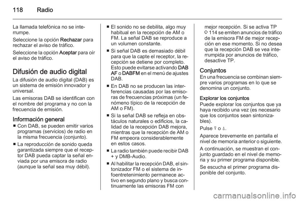 OPEL ZAFIRA B 2014.5 Manual de infoentretenimiento (in Spanish) 118Radio
La llamada telefónica no se inte‐
rrumpe.
Seleccione la opción Rechazar para
rechazar el aviso de tráfico.
Seleccione la opción Aceptar para oír
el aviso de tráfico.
Difusión de au OPEL ZAFIRA B 2014.5 Manual de infoentretenimiento (in Spanish) 118Radio
La llamada telefónica no se inte‐
rrumpe.
Seleccione la opción Rechazar para
rechazar el aviso de tráfico.
Seleccione la opción Aceptar para oír
el aviso de tráfico.
Difusión de au