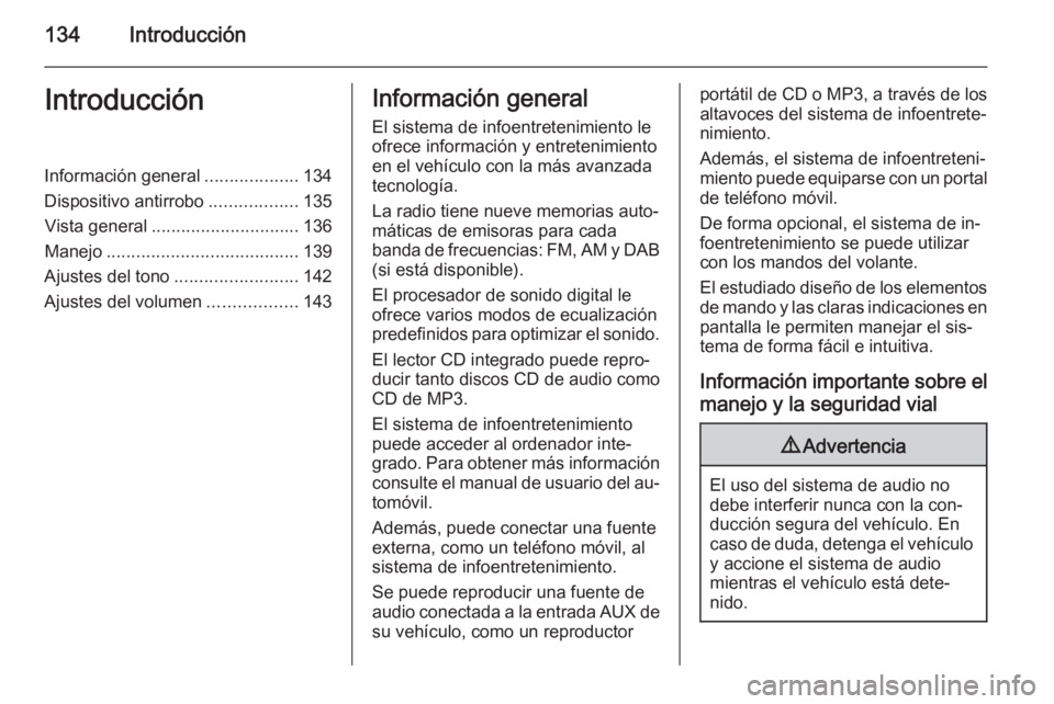 OPEL ZAFIRA B 2014.5 Manual de infoentretenimiento (in Spanish) 134IntroducciónIntroducciónInformación general...................134
Dispositivo antirrobo ..................135
Vista general .............................. 136
Manejo ............................ OPEL ZAFIRA B 2014.5 Manual de infoentretenimiento (in Spanish) 134IntroducciónIntroducciónInformación general...................134
Dispositivo antirrobo ..................135
Vista general .............................. 136
Manejo ............................