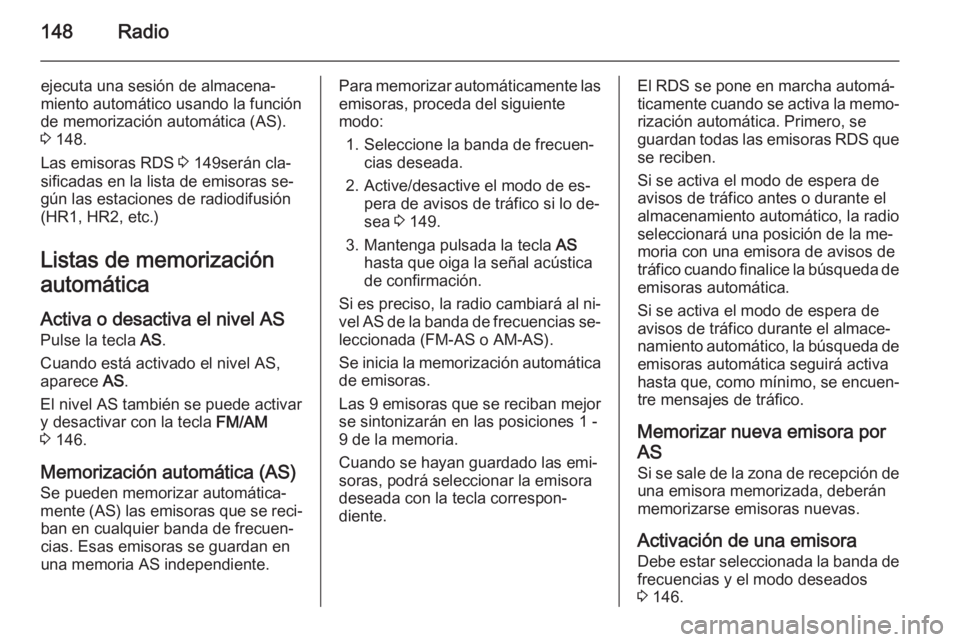 OPEL ZAFIRA B 2014.5 Manual de infoentretenimiento (in Spanish) 148Radio
ejecuta una sesión de almacena‐
miento automático usando la función
de memorización automática (AS). 3 148.
Las emisoras RDS 3 149serán cla‐
sificadas en la lista de emisoras se OPEL ZAFIRA B 2014.5 Manual de infoentretenimiento (in Spanish) 148Radio
ejecuta una sesión de almacena‐
miento automático usando la función
de memorización automática (AS). 3 148.
Las emisoras RDS 3 149serán cla‐
sificadas en la lista de emisoras se