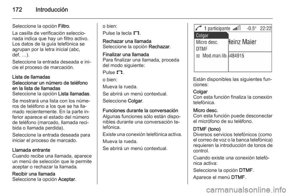 OPEL ZAFIRA B 2014.5 Manual de infoentretenimiento (in Spanish) 172Introducción
Seleccione la opción Filtro.
La casilla de verificación seleccio‐
nada indica que hay un filtro activo.
Los datos de la guía telefónica se
agrupan por la letra inicial (abc,
def OPEL ZAFIRA B 2014.5 Manual de infoentretenimiento (in Spanish) 172Introducción
Seleccione la opción Filtro.
La casilla de verificación seleccio‐
nada indica que hay un filtro activo.
Los datos de la guía telefónica se
agrupan por la letra inicial (abc,
def