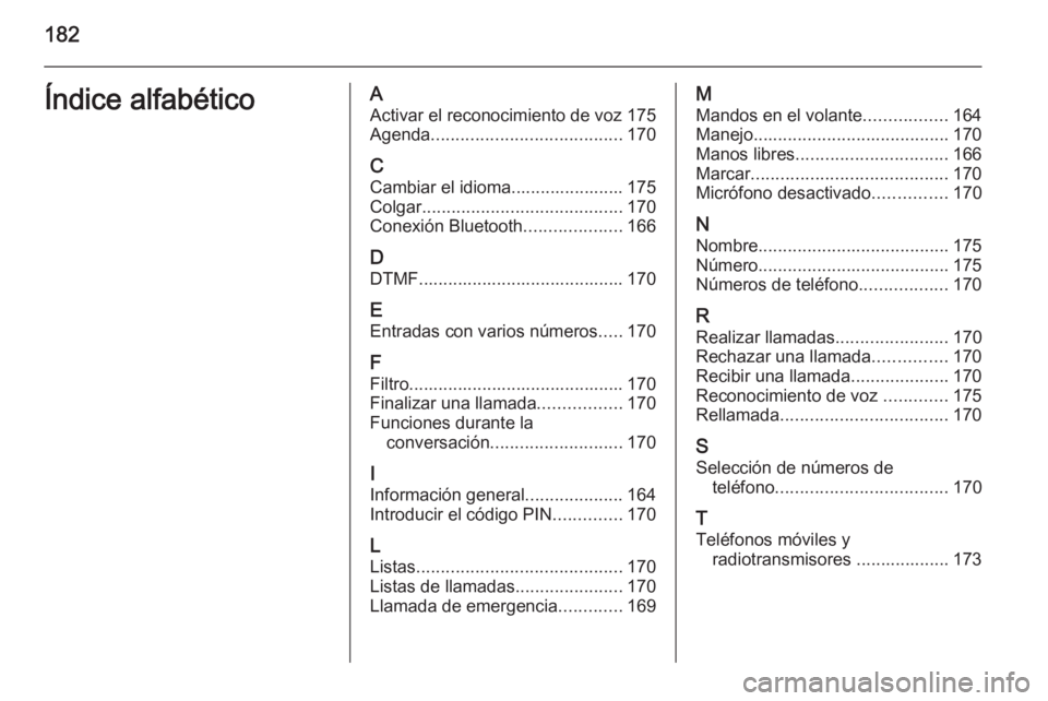 OPEL ZAFIRA B 2014.5  Manual de infoentretenimiento (in Spanish) 182Índice alfabéticoAActivar el reconocimiento de voz 175Agenda ....................................... 170
C
Cambiar el idioma....................... 175
Colgar ....................................