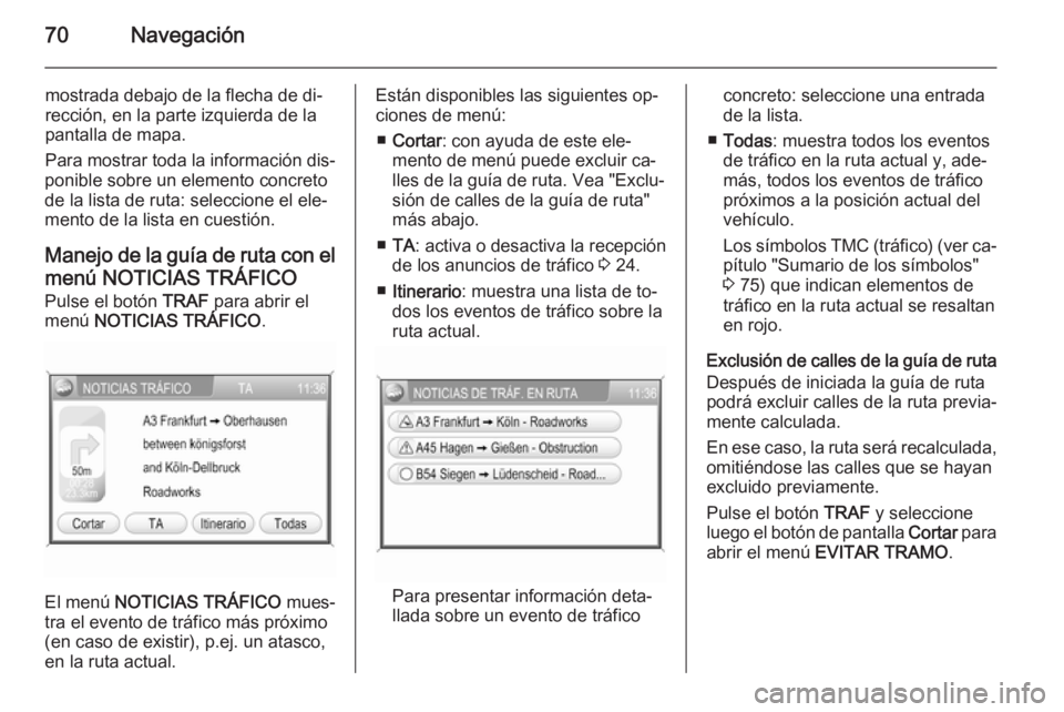 OPEL ZAFIRA B 2014.5 Manual de infoentretenimiento (in Spanish) 70Navegación
mostrada debajo de la flecha de di‐
rección, en la parte izquierda de la
pantalla de mapa.
Para mostrar toda la información dis‐
ponible sobre un elemento concreto
de la lista de r OPEL ZAFIRA B 2014.5 Manual de infoentretenimiento (in Spanish) 70Navegación
mostrada debajo de la flecha de di‐
rección, en la parte izquierda de la
pantalla de mapa.
Para mostrar toda la información dis‐
ponible sobre un elemento concreto
de la lista de r