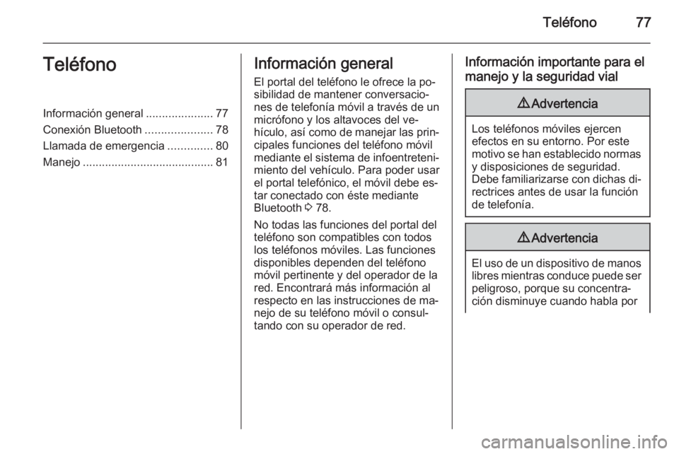 OPEL ZAFIRA B 2014.5  Manual de infoentretenimiento (in Spanish) Teléfono77TeléfonoInformación general.....................77
Conexión Bluetooth .....................78
Llamada de emergencia ..............80
Manejo ......................................... 81In
