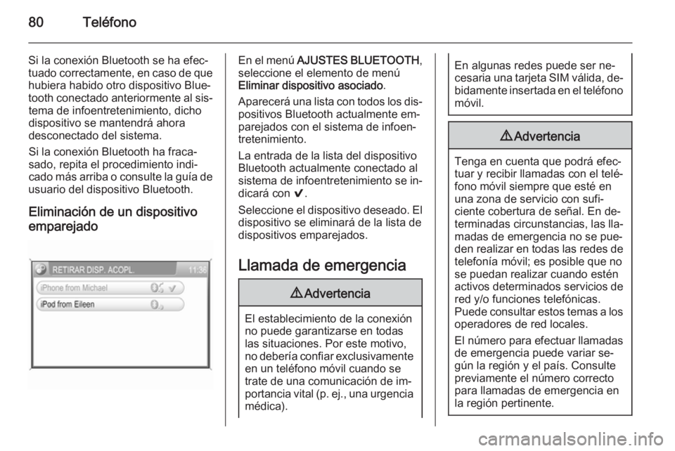 OPEL ZAFIRA B 2014.5  Manual de infoentretenimiento (in Spanish) 80Teléfono
Si la conexión Bluetooth se ha efec‐
tuado correctamente, en caso de que hubiera habido otro dispositivo Blue‐
tooth conectado anteriormente al sis‐ tema de infoentretenimiento, dic