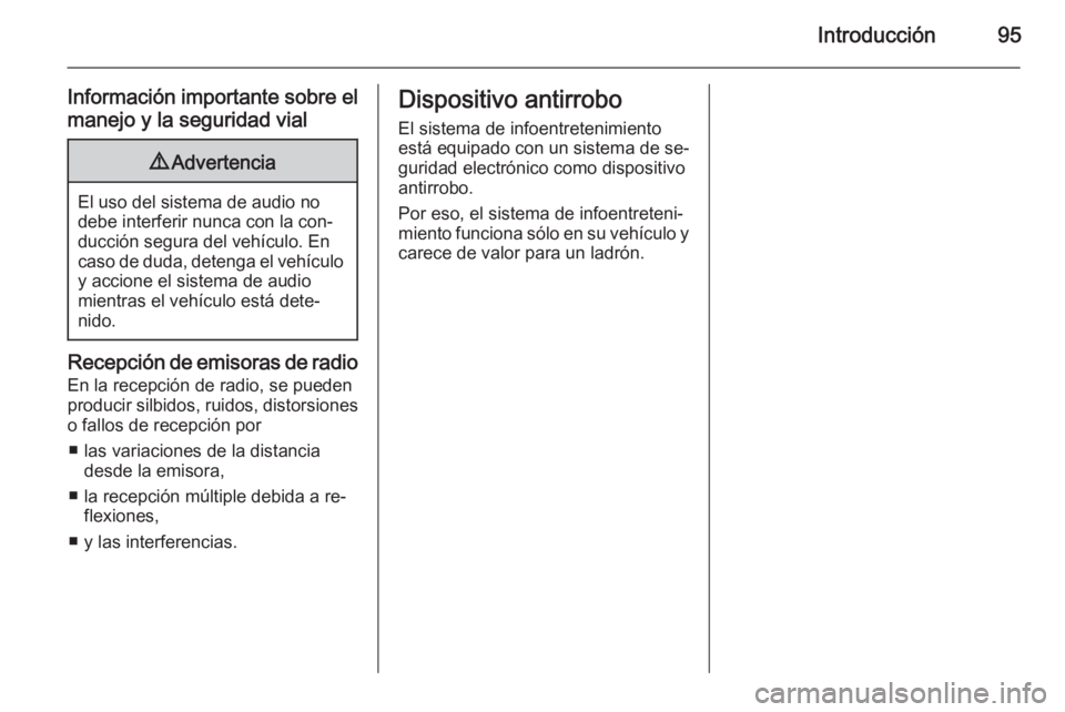 OPEL ZAFIRA B 2014.5 Manual de infoentretenimiento (in Spanish) Introducción95
Información importante sobre el
manejo y la seguridad vial9 Advertencia
El uso del sistema de audio no
debe interferir nunca con la con‐
ducción segura del vehículo. En
caso de du OPEL ZAFIRA B 2014.5 Manual de infoentretenimiento (in Spanish) Introducción95
Información importante sobre el
manejo y la seguridad vial9 Advertencia
El uso del sistema de audio no
debe interferir nunca con la con‐
ducción segura del vehículo. En
caso de du