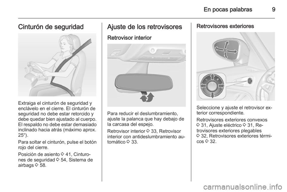 OPEL ZAFIRA C 2014 Manual de Instrucciones (in Spanish) En pocas palabras9Cinturón de seguridad
Extraiga el cinturón de seguridad y
enclávelo en el cierre. El cinturón de
seguridad no debe estar retorcido y
debe quedar bien ajustado al cuerpo. El respa OPEL ZAFIRA C 2014 Manual de Instrucciones (in Spanish) En pocas palabras9Cinturón de seguridad
Extraiga el cinturón de seguridad y
enclávelo en el cierre. El cinturón de
seguridad no debe estar retorcido y
debe quedar bien ajustado al cuerpo. El respa