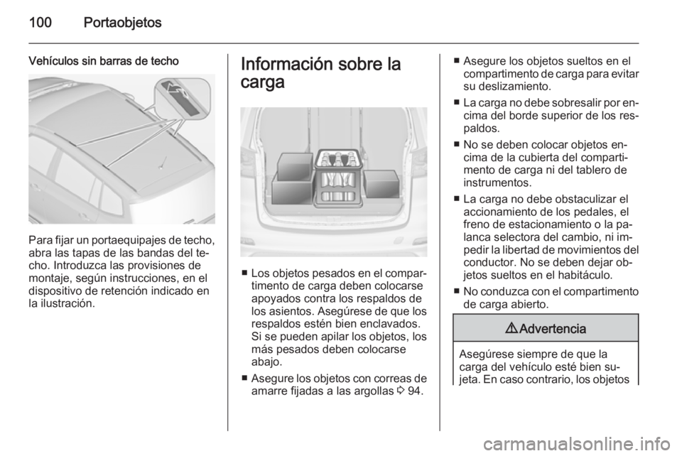 OPEL ZAFIRA C 2014 Manual de Instrucciones (in Spanish) 100Portaobjetos
Vehículos sin barras de techo
Para fijar un portaequipajes de techo,
abra las tapas de las bandas del te‐
cho. Introduzca las provisiones de
montaje, según instrucciones, en el
dis OPEL ZAFIRA C 2014 Manual de Instrucciones (in Spanish) 100Portaobjetos
Vehículos sin barras de techo
Para fijar un portaequipajes de techo,
abra las tapas de las bandas del te‐
cho. Introduzca las provisiones de
montaje, según instrucciones, en el
dis