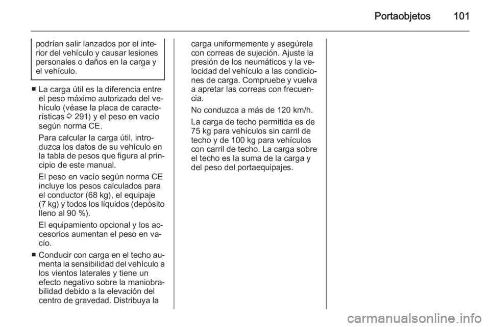 OPEL ZAFIRA C 2014 Manual de Instrucciones (in Spanish) Portaobjetos101
podrían salir lanzados por el inte‐
rior del vehículo y causar lesiones personales o daños en la carga y
el vehículo.
■ La carga útil es la diferencia entre el peso máximo au OPEL ZAFIRA C 2014 Manual de Instrucciones (in Spanish) Portaobjetos101
podrían salir lanzados por el inte‐
rior del vehículo y causar lesiones personales o daños en la carga y
el vehículo.
■ La carga útil es la diferencia entre el peso máximo au