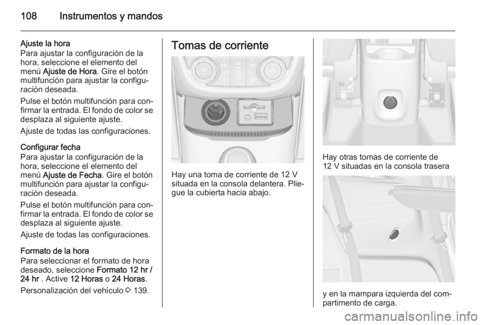 OPEL ZAFIRA C 2014 Manual de Instrucciones (in Spanish) 108Instrumentos y mandos
Ajuste la hora
Para ajustar la configuración de la
hora, seleccione el elemento del
menú Ajuste de Hora . Gire el botón
multifunción para ajustar la configu‐
ración de OPEL ZAFIRA C 2014 Manual de Instrucciones (in Spanish) 108Instrumentos y mandos
Ajuste la hora
Para ajustar la configuración de la
hora, seleccione el elemento del
menú Ajuste de Hora . Gire el botón
multifunción para ajustar la configu‐
ración de