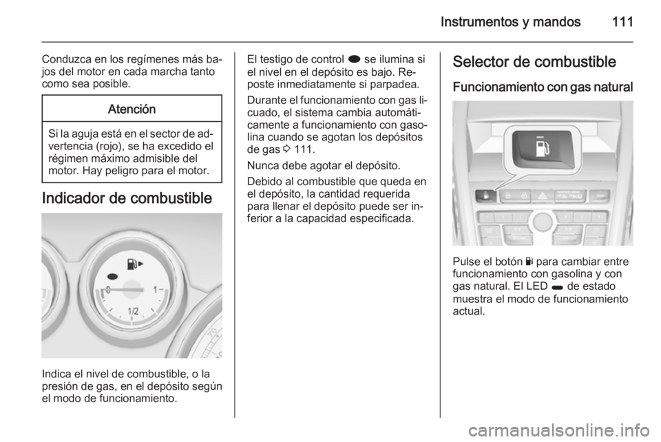 OPEL ZAFIRA C 2014 Manual de Instrucciones (in Spanish) Instrumentos y mandos111
Conduzca en los regímenes más ba‐
jos del motor en cada marcha tanto
como sea posible.Atención
Si la aguja está en el sector de ad‐ vertencia (rojo), se ha excedido el OPEL ZAFIRA C 2014 Manual de Instrucciones (in Spanish) Instrumentos y mandos111
Conduzca en los regímenes más ba‐
jos del motor en cada marcha tanto
como sea posible.Atención
Si la aguja está en el sector de ad‐ vertencia (rojo), se ha excedido el