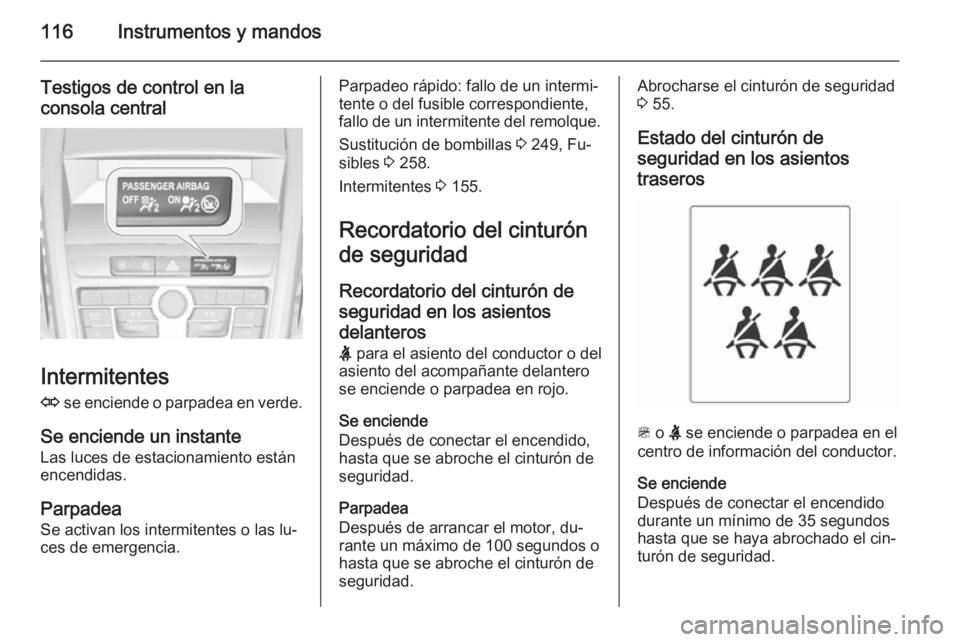 OPEL ZAFIRA C 2014 Manual de Instrucciones (in Spanish) 116Instrumentos y mandos
Testigos de control en laconsola central
Intermitentes
O se enciende o parpadea en verde.
Se enciende un instante Las luces de estacionamiento están
encendidas.
Parpadea
Se OPEL ZAFIRA C 2014 Manual de Instrucciones (in Spanish) 116Instrumentos y mandos
Testigos de control en laconsola central
Intermitentes
O se enciende o parpadea en verde.
Se enciende un instante Las luces de estacionamiento están
encendidas.
Parpadea
Se