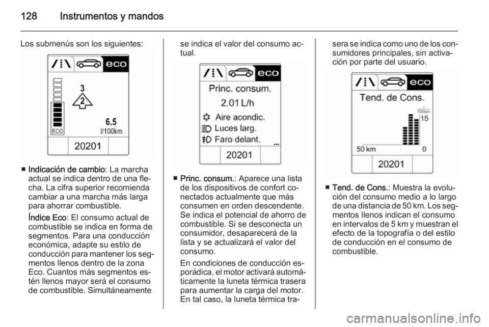 OPEL ZAFIRA C 2014 Manual de Instrucciones (in Spanish) 128Instrumentos y mandos
Los submenús son los siguientes:
■Indicación de cambio : La marcha
actual se indica dentro de una fle‐ cha. La cifra superior recomienda
cambiar a una marcha más larga
OPEL ZAFIRA C 2014 Manual de Instrucciones (in Spanish) 128Instrumentos y mandos
Los submenús son los siguientes:
■Indicación de cambio : La marcha
actual se indica dentro de una fle‐ cha. La cifra superior recomienda
cambiar a una marcha más larga