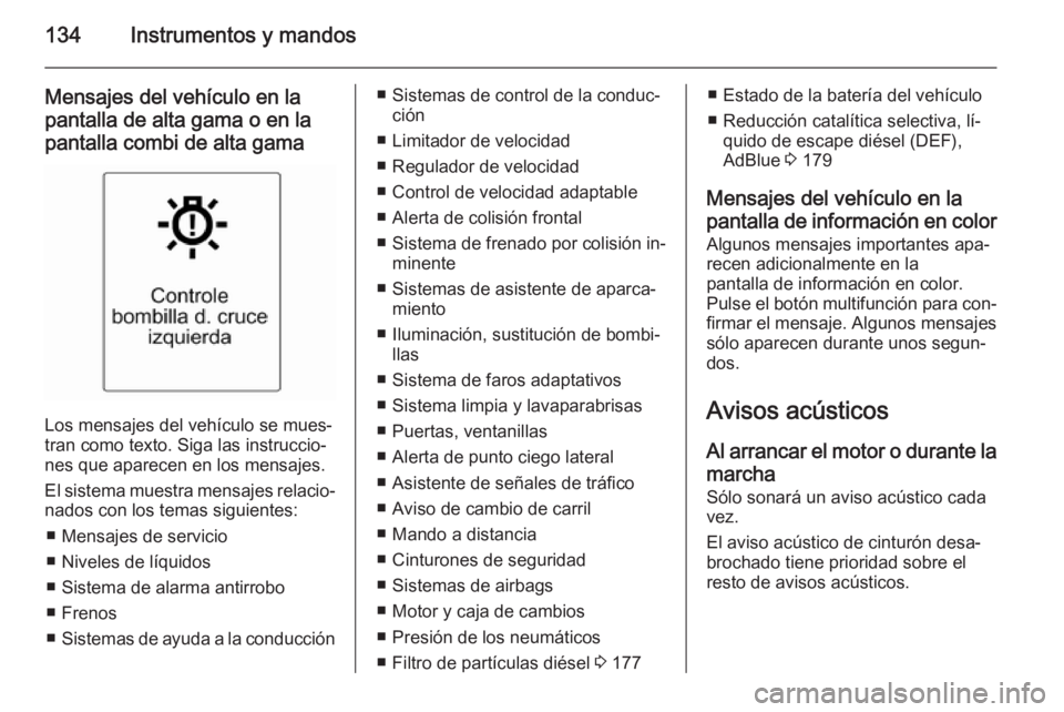 OPEL ZAFIRA C 2014 Manual de Instrucciones (in Spanish) 134Instrumentos y mandos
Mensajes del vehículo en la
pantalla de alta gama o en la pantalla combi de alta gama
Los mensajes del vehículo se mues‐
tran como texto. Siga las instruccio‐
nes que ap OPEL ZAFIRA C 2014 Manual de Instrucciones (in Spanish) 134Instrumentos y mandos
Mensajes del vehículo en la
pantalla de alta gama o en la pantalla combi de alta gama
Los mensajes del vehículo se mues‐
tran como texto. Siga las instruccio‐
nes que ap