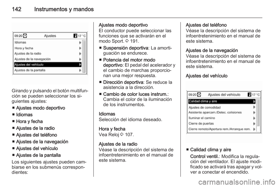 OPEL ZAFIRA C 2014 Manual de Instrucciones (in Spanish) 142Instrumentos y mandos
Girando y pulsando el botón multifun‐
ción se pueden seleccionar los si‐
guientes ajustes:
■ Ajustes modo deportivo
■ Idiomas
■ Hora y fecha
■ Ajustes de la radi OPEL ZAFIRA C 2014 Manual de Instrucciones (in Spanish) 142Instrumentos y mandos
Girando y pulsando el botón multifun‐
ción se pueden seleccionar los si‐
guientes ajustes:
■ Ajustes modo deportivo
■ Idiomas
■ Hora y fecha
■ Ajustes de la radi
