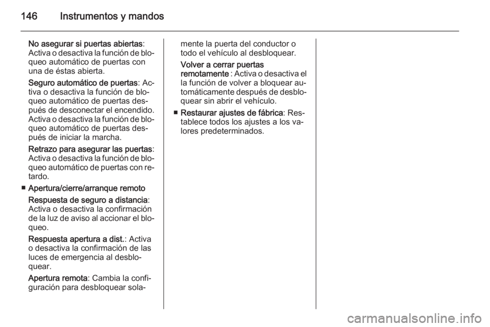 OPEL ZAFIRA C 2014 Manual de Instrucciones (in Spanish) 146Instrumentos y mandos
No asegurar si puertas abiertas:
Activa o desactiva la función de blo‐ queo automático de puertas conuna de éstas abierta.
Seguro automático de puertas : Ac‐
tiva o de OPEL ZAFIRA C 2014 Manual de Instrucciones (in Spanish) 146Instrumentos y mandos
No asegurar si puertas abiertas:
Activa o desactiva la función de blo‐ queo automático de puertas conuna de éstas abierta.
Seguro automático de puertas : Ac‐
tiva o de