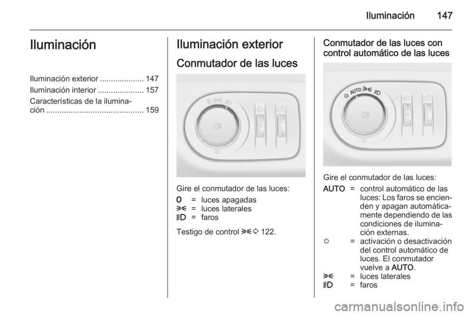 OPEL ZAFIRA C 2014 Manual de Instrucciones (in Spanish) Iluminación147IluminaciónIluminación exterior .................... 147
Iluminación interior ..................... 157
Características de la ilumina‐
ción ...................................... OPEL ZAFIRA C 2014 Manual de Instrucciones (in Spanish) Iluminación147IluminaciónIluminación exterior .................... 147
Iluminación interior ..................... 157
Características de la ilumina‐
ción ......................................