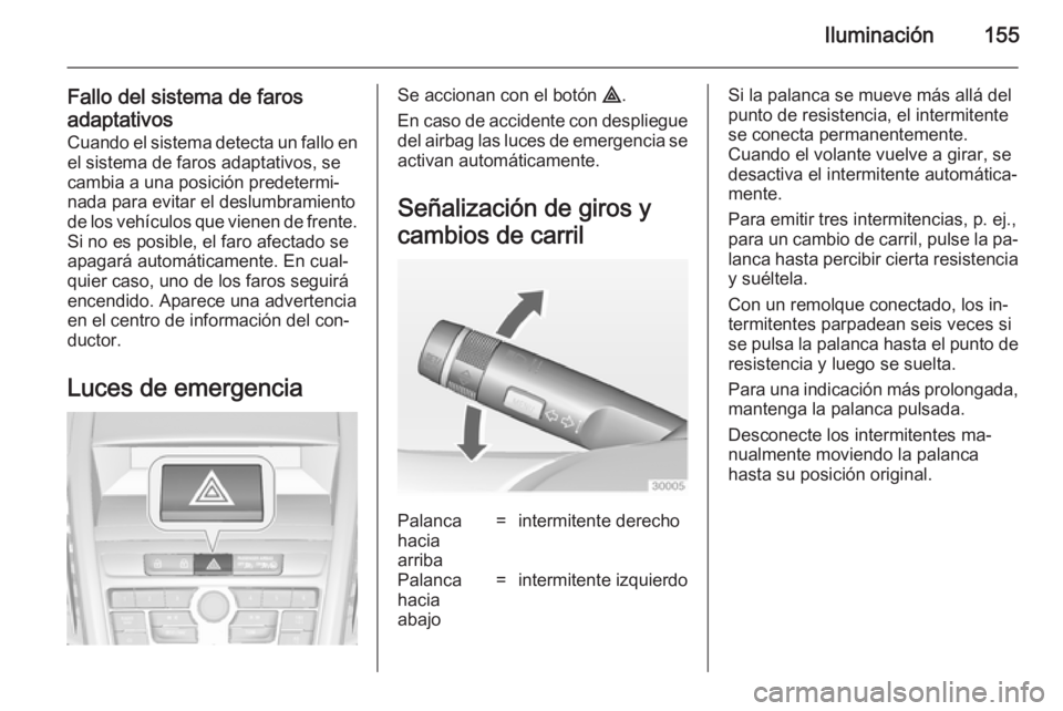 OPEL ZAFIRA C 2014 Manual de Instrucciones (in Spanish) Iluminación155
Fallo del sistema de farosadaptativos Cuando el sistema detecta un fallo enel sistema de faros adaptativos, se
cambia a una posición predetermi‐
nada para evitar el deslumbramiento OPEL ZAFIRA C 2014 Manual de Instrucciones (in Spanish) Iluminación155
Fallo del sistema de farosadaptativos Cuando el sistema detecta un fallo enel sistema de faros adaptativos, se
cambia a una posición predetermi‐
nada para evitar el deslumbramiento