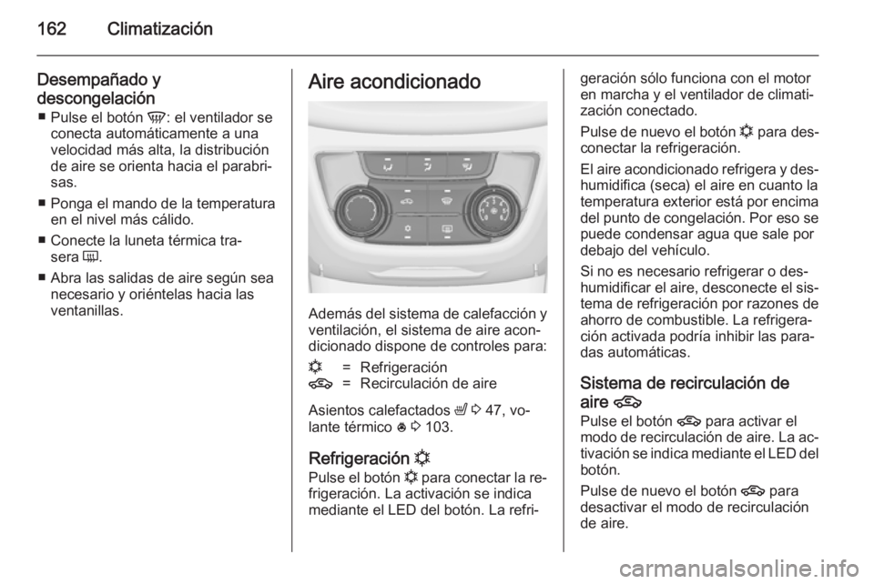 OPEL ZAFIRA C 2014 Manual de Instrucciones (in Spanish) 162Climatización
Desempañado y
descongelación ■ Pulse el botón V: el ventilador se
conecta automáticamente a una velocidad más alta, la distribución
de aire se orienta hacia el parabri‐
sa OPEL ZAFIRA C 2014 Manual de Instrucciones (in Spanish) 162Climatización
Desempañado y
descongelación ■ Pulse el botón V: el ventilador se
conecta automáticamente a una velocidad más alta, la distribución
de aire se orienta hacia el parabri‐
sa