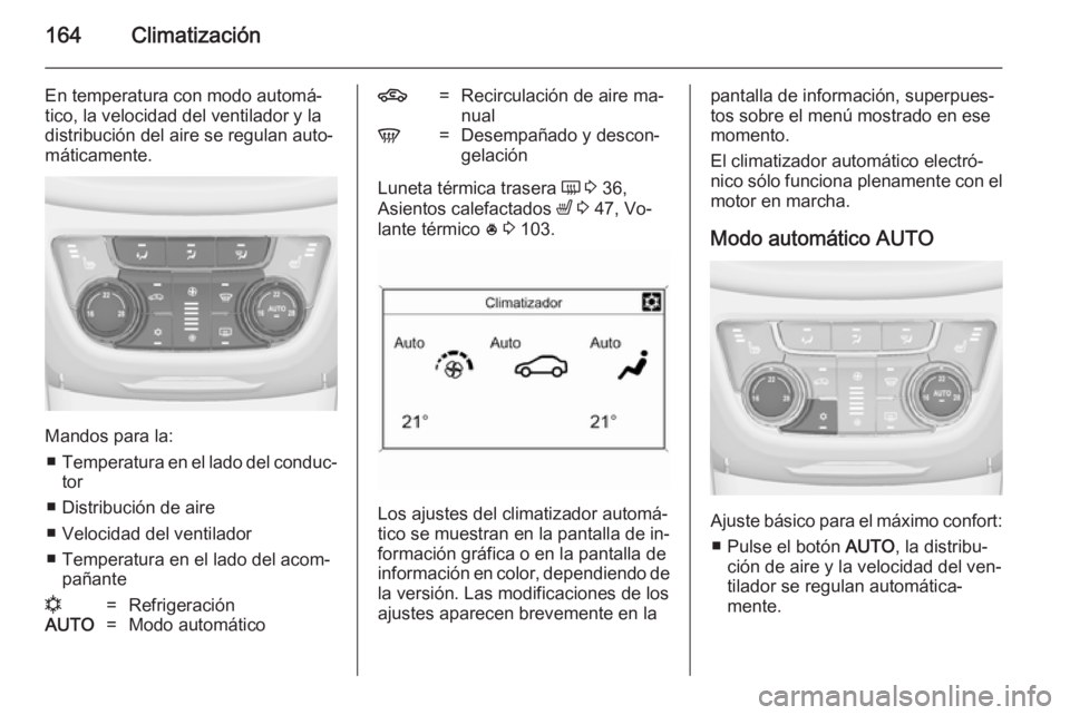 OPEL ZAFIRA C 2014 Manual de Instrucciones (in Spanish) 164Climatización
En temperatura con modo automá‐
tico, la velocidad del ventilador y la distribución del aire se regulan auto‐
máticamente.
Mandos para la:
■ Temperatura en el lado del condu OPEL ZAFIRA C 2014 Manual de Instrucciones (in Spanish) 164Climatización
En temperatura con modo automá‐
tico, la velocidad del ventilador y la distribución del aire se regulan auto‐
máticamente.
Mandos para la:
■ Temperatura en el lado del condu