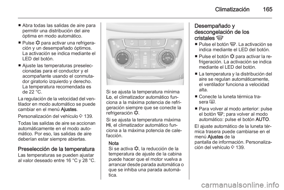 OPEL ZAFIRA C 2014 Manual de Instrucciones (in Spanish) Climatización165
■ Abra todas las salidas de aire parapermitir una distribución del aire
óptima en modo automático.
■ Pulse n para activar una refrigera‐
ción y un desempañado óptimos.
L OPEL ZAFIRA C 2014 Manual de Instrucciones (in Spanish) Climatización165
■ Abra todas las salidas de aire parapermitir una distribución del aire
óptima en modo automático.
■ Pulse n para activar una refrigera‐
ción y un desempañado óptimos.
L