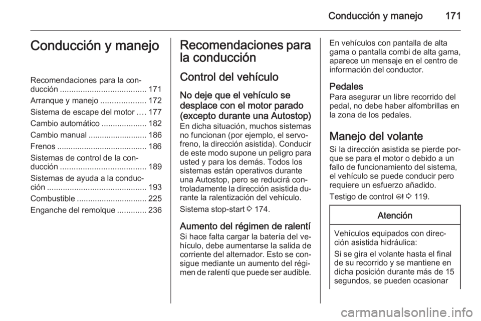 OPEL ZAFIRA C 2014 Manual de Instrucciones (in Spanish) Conducción y manejo171Conducción y manejoRecomendaciones para la con‐
ducción ...................................... 171
Arranque y manejo ....................172
Sistema de escape del motor .... OPEL ZAFIRA C 2014 Manual de Instrucciones (in Spanish) Conducción y manejo171Conducción y manejoRecomendaciones para la con‐
ducción ...................................... 171
Arranque y manejo ....................172
Sistema de escape del motor ....
