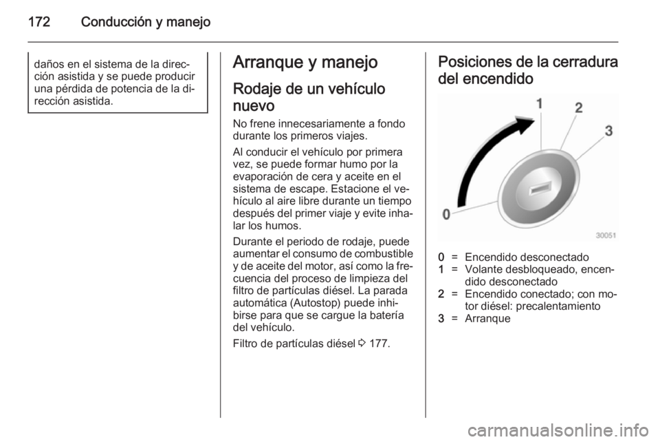 OPEL ZAFIRA C 2014 Manual de Instrucciones (in Spanish) 172Conducción y manejodaños en el sistema de la direc‐
ción asistida y se puede producir
una pérdida de potencia de la di‐
rección asistida.Arranque y manejo
Rodaje de un vehículo
nuevo No f OPEL ZAFIRA C 2014 Manual de Instrucciones (in Spanish) 172Conducción y manejodaños en el sistema de la direc‐
ción asistida y se puede producir
una pérdida de potencia de la di‐
rección asistida.Arranque y manejo
Rodaje de un vehículo
nuevo No f