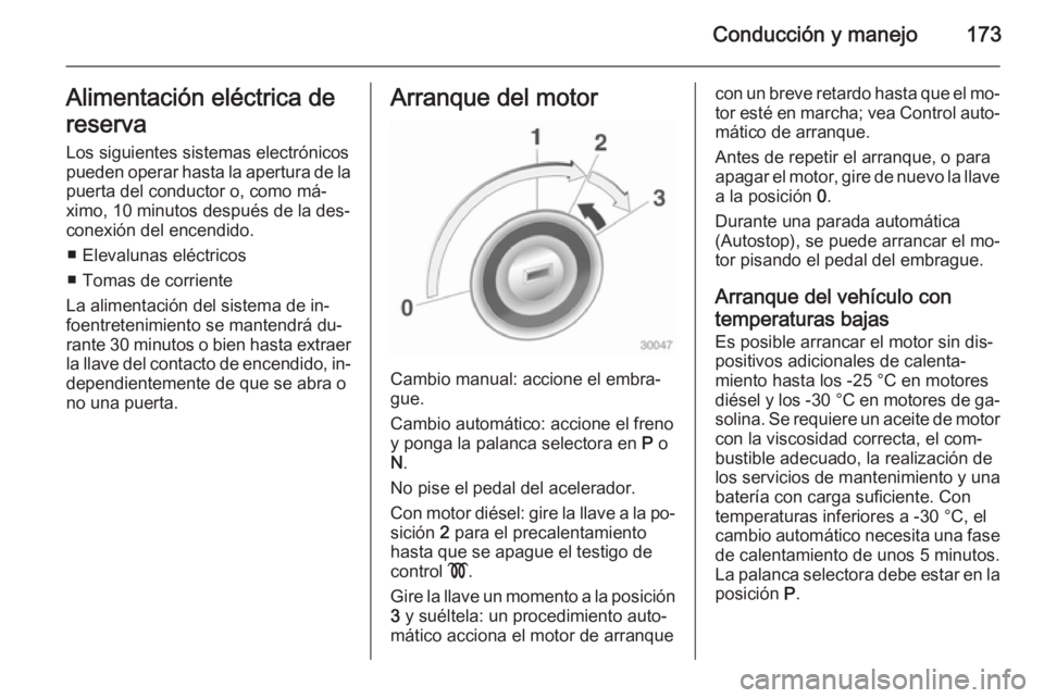 OPEL ZAFIRA C 2014 Manual de Instrucciones (in Spanish) Conducción y manejo173Alimentación eléctrica de
reserva Los siguientes sistemas electrónicospueden operar hasta la apertura de la
puerta del conductor o, como má‐
ximo, 10 minutos después de l OPEL ZAFIRA C 2014 Manual de Instrucciones (in Spanish) Conducción y manejo173Alimentación eléctrica de
reserva Los siguientes sistemas electrónicospueden operar hasta la apertura de la
puerta del conductor o, como má‐
ximo, 10 minutos después de l