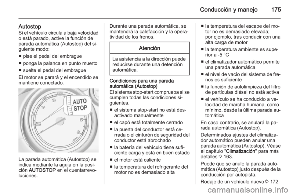 OPEL ZAFIRA C 2014 Manual de Instrucciones (in Spanish) Conducción y manejo175
AutostopSi el vehículo circula a baja velocidad
o está parado, active la función de
parada automática (Autostop) del si‐
guiente modo:
■ pise el pedal del embrague
■ OPEL ZAFIRA C 2014 Manual de Instrucciones (in Spanish) Conducción y manejo175
AutostopSi el vehículo circula a baja velocidad
o está parado, active la función de
parada automática (Autostop) del si‐
guiente modo:
■ pise el pedal del embrague
■