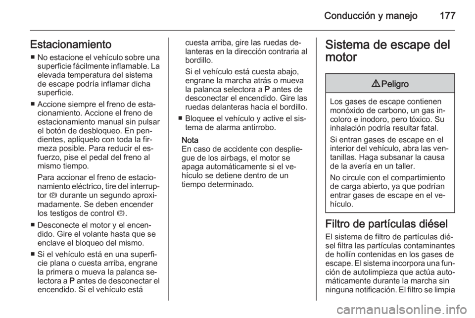 OPEL ZAFIRA C 2014 Manual de Instrucciones (in Spanish) Conducción y manejo177Estacionamiento■ No estacione el vehículo sobre una
superficie fácilmente inflamable. La
elevada temperatura del sistema
de escape podría inflamar dicha
superficie.
■ Acc OPEL ZAFIRA C 2014 Manual de Instrucciones (in Spanish) Conducción y manejo177Estacionamiento■ No estacione el vehículo sobre una
superficie fácilmente inflamable. La
elevada temperatura del sistema
de escape podría inflamar dicha
superficie.
■ Acc