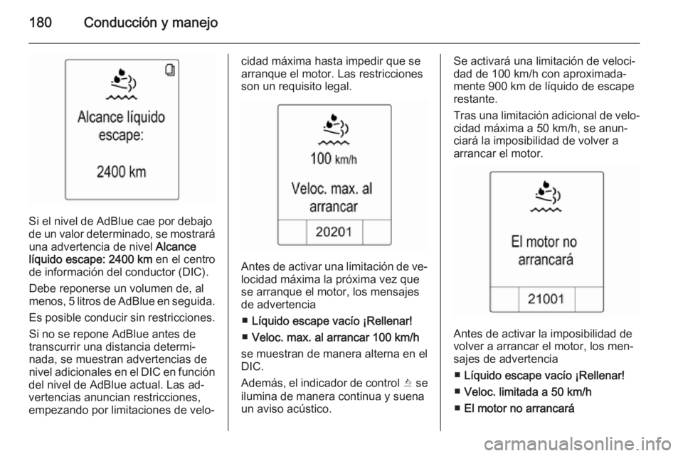 OPEL ZAFIRA C 2014 Manual de Instrucciones (in Spanish) 180Conducción y manejo
Si el nivel de AdBlue cae por debajo
de un valor determinado, se mostrará una advertencia de nivel Alcance
líquido escape: 2400 km en el centro
de información del conduct OPEL ZAFIRA C 2014 Manual de Instrucciones (in Spanish) 180Conducción y manejo
Si el nivel de AdBlue cae por debajo
de un valor determinado, se mostrará una advertencia de nivel Alcance
líquido escape: 2400 km en el centro
de información del conduct