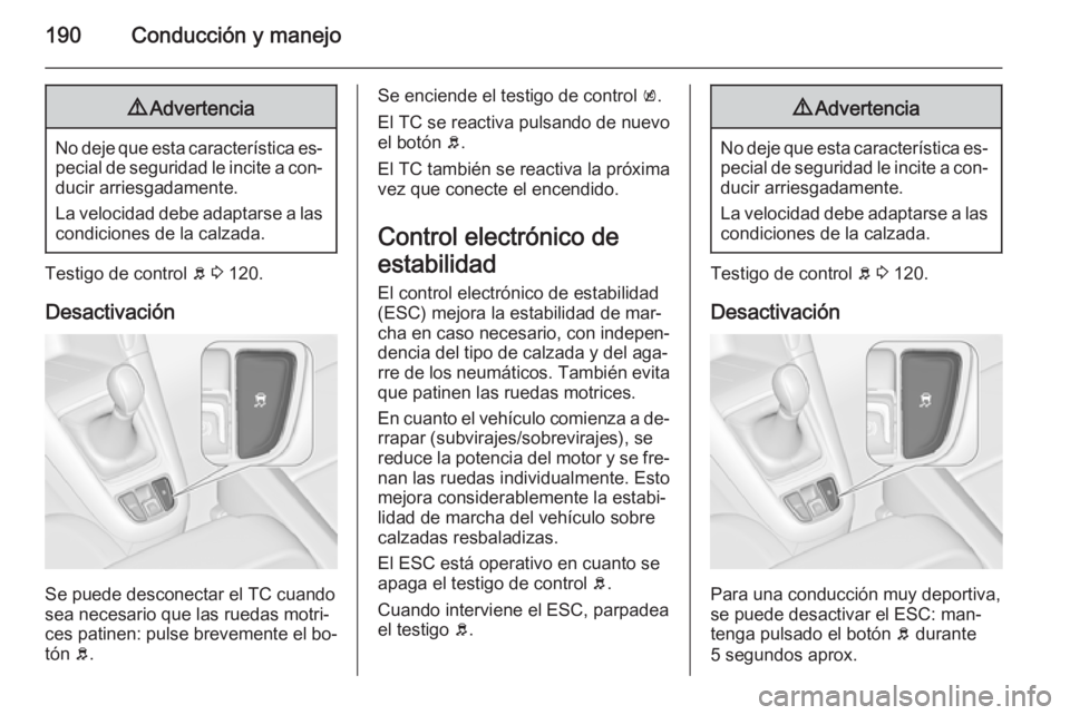 OPEL ZAFIRA C 2014 Manual de Instrucciones (in Spanish) 190Conducción y manejo9Advertencia
No deje que esta característica es‐
pecial de seguridad le incite a con‐ ducir arriesgadamente.
La velocidad debe adaptarse a las
condiciones de la calzada.
Te OPEL ZAFIRA C 2014 Manual de Instrucciones (in Spanish) 190Conducción y manejo9Advertencia
No deje que esta característica es‐
pecial de seguridad le incite a con‐ ducir arriesgadamente.
La velocidad debe adaptarse a las
condiciones de la calzada.
Te