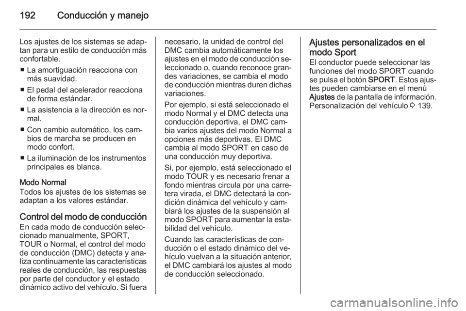OPEL ZAFIRA C 2014 Manual de Instrucciones (in Spanish) 192Conducción y manejo
Los ajustes de los sistemas se adap‐tan para un estilo de conducción más
confortable.
■ La amortiguación reacciona con más suavidad.
■ El pedal del acelerador reaccio OPEL ZAFIRA C 2014 Manual de Instrucciones (in Spanish) 192Conducción y manejo
Los ajustes de los sistemas se adap‐tan para un estilo de conducción más
confortable.
■ La amortiguación reacciona con más suavidad.
■ El pedal del acelerador reaccio