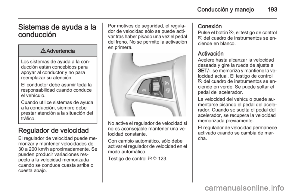 OPEL ZAFIRA C 2014 Manual de Instrucciones (in Spanish) Conducción y manejo193Sistemas de ayuda a la
conducción9 Advertencia
Los sistemas de ayuda a la con‐
ducción están concebidos para
apoyar al conductor y no para
reemplazar su atención.
El condu OPEL ZAFIRA C 2014 Manual de Instrucciones (in Spanish) Conducción y manejo193Sistemas de ayuda a la
conducción9 Advertencia
Los sistemas de ayuda a la con‐
ducción están concebidos para
apoyar al conductor y no para
reemplazar su atención.
El condu