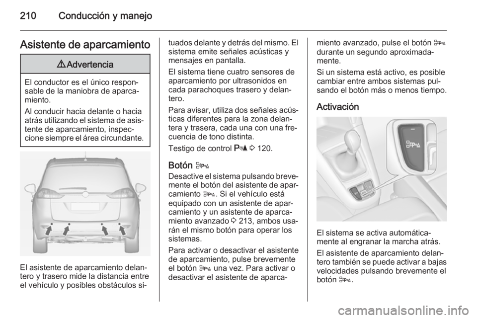OPEL ZAFIRA C 2014 Manual de Instrucciones (in Spanish) 210Conducción y manejoAsistente de aparcamiento9Advertencia
El conductor es el único respon‐
sable de la maniobra de aparca‐
miento.
Al conducir hacia delante o hacia
atrás utilizando el sistem OPEL ZAFIRA C 2014 Manual de Instrucciones (in Spanish) 210Conducción y manejoAsistente de aparcamiento9Advertencia
El conductor es el único respon‐
sable de la maniobra de aparca‐
miento.
Al conducir hacia delante o hacia
atrás utilizando el sistem