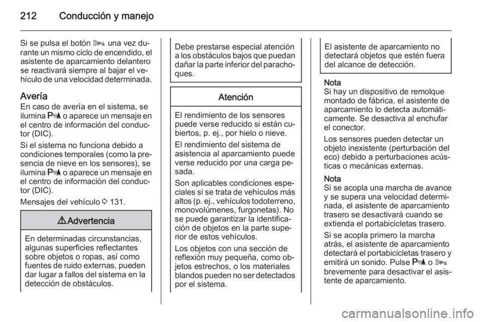 OPEL ZAFIRA C 2014 Manual de Instrucciones (in Spanish) 212Conducción y manejo
Si se pulsa el botón D una vez du‐
rante un mismo ciclo de encendido, el asistente de aparcamiento delantero
se reactivará siempre al bajar el ve‐
hículo de una velocida OPEL ZAFIRA C 2014 Manual de Instrucciones (in Spanish) 212Conducción y manejo
Si se pulsa el botón D una vez du‐
rante un mismo ciclo de encendido, el asistente de aparcamiento delantero
se reactivará siempre al bajar el ve‐
hículo de una velocida