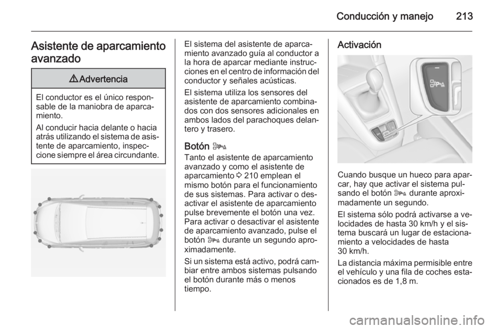 OPEL ZAFIRA C 2014 Manual de Instrucciones (in Spanish) Conducción y manejo213Asistente de aparcamientoavanzado9 Advertencia
El conductor es el único respon‐
sable de la maniobra de aparca‐
miento.
Al conducir hacia delante o hacia
atrás utilizando OPEL ZAFIRA C 2014 Manual de Instrucciones (in Spanish) Conducción y manejo213Asistente de aparcamientoavanzado9 Advertencia
El conductor es el único respon‐
sable de la maniobra de aparca‐
miento.
Al conducir hacia delante o hacia
atrás utilizando