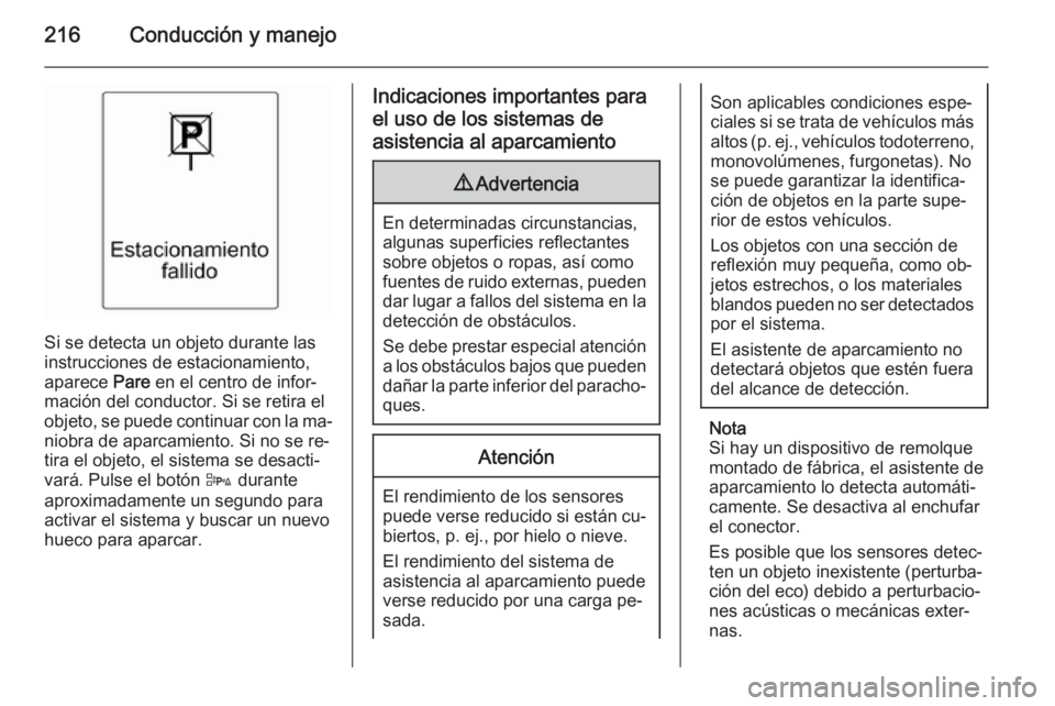 OPEL ZAFIRA C 2014 Manual de Instrucciones (in Spanish) 216Conducción y manejo
Si se detecta un objeto durante las
instrucciones de estacionamiento,
aparece Pare en el centro de infor‐
mación del conductor. Si se retira el
objeto, se puede continuar c OPEL ZAFIRA C 2014 Manual de Instrucciones (in Spanish) 216Conducción y manejo
Si se detecta un objeto durante las
instrucciones de estacionamiento,
aparece Pare en el centro de infor‐
mación del conductor. Si se retira el
objeto, se puede continuar c