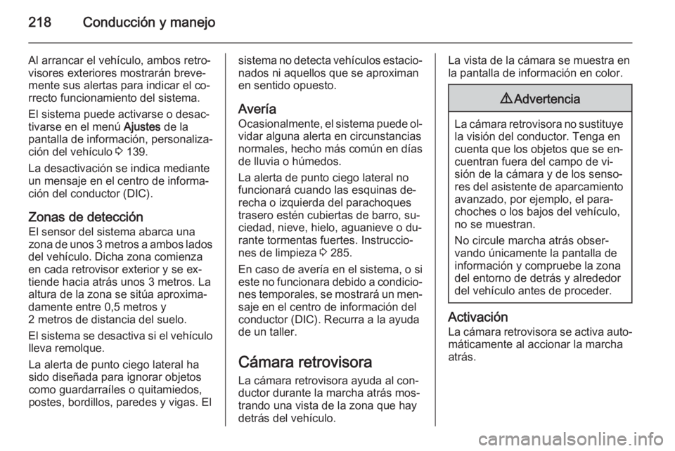 OPEL ZAFIRA C 2014 Manual de Instrucciones (in Spanish) 218Conducción y manejo
Al arrancar el vehículo, ambos retro‐visores exteriores mostrarán breve‐
mente sus alertas para indicar el co‐
rrecto funcionamiento del sistema.
El sistema puede activ OPEL ZAFIRA C 2014 Manual de Instrucciones (in Spanish) 218Conducción y manejo
Al arrancar el vehículo, ambos retro‐visores exteriores mostrarán breve‐
mente sus alertas para indicar el co‐
rrecto funcionamiento del sistema.
El sistema puede activ